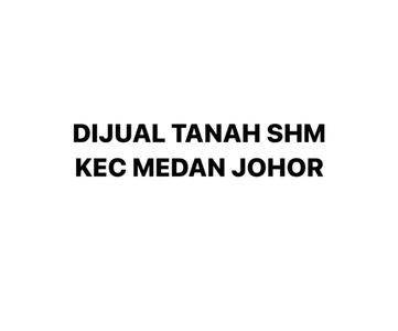 Dijual Tanah SHM, Lokasi Strategis Medan Johor